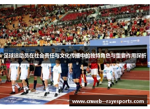 足球运动员在社会责任与文化传播中的独特角色与重要作用探析