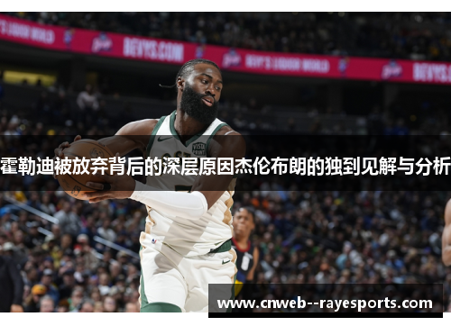 霍勒迪被放弃背后的深层原因杰伦布朗的独到见解与分析