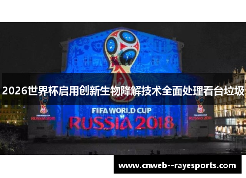2026世界杯启用创新生物降解技术全面处理看台垃圾