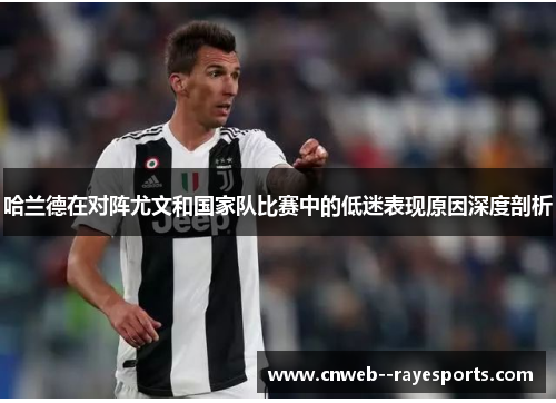 哈兰德在对阵尤文和国家队比赛中的低迷表现原因深度剖析